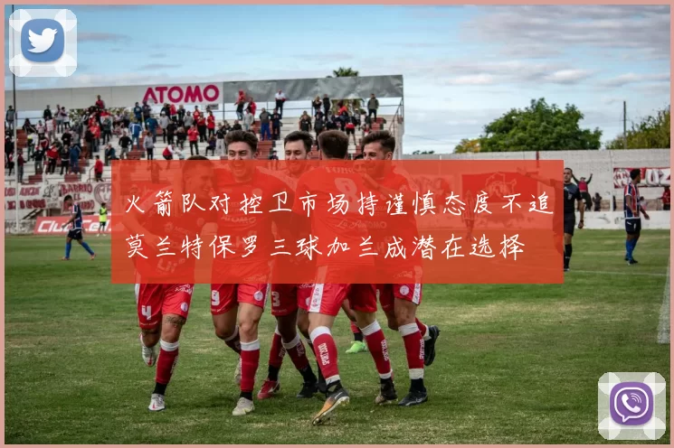 火箭队对控卫市场持谨慎态度不追莫兰特保罗三球加兰成潜在选择